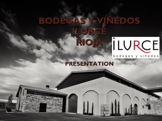BODEGAS Y VIÑEDOS
ILURCE
RIOJA
PRESENTATION

 