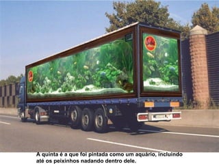 A quinta é a que foi pintada como um aquário, incluindo até os peixinhos nadando dentro dele.   