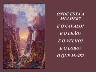 ONDE ESTÁ A MULHER? E O CAVALO? E O LEÃO? E O VELHO? E O LOBO? O QUE MAIS? 