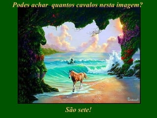 Podes achar  quantos cavalos nesta imagem?  São sete! 