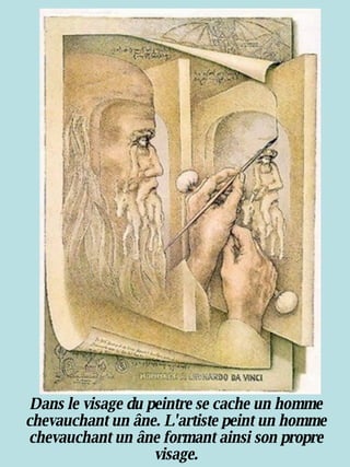 Dans le visage du peintre se cache un homme chevauchant un âne. L'artiste peint un homme chevauchant un âne formant ainsi son propre visage. 