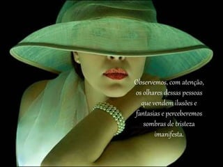 Observemos, com atenção,
os olhares dessas pessoas
que vendem ilusões e
fantasias e perceberemos
sombras de tristeza
imanifesta.
 