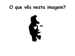 O que vês nesta imagem? 