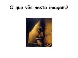 O que vês nesta imagem? 