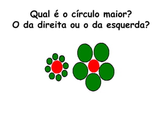Qual é o círculo maior? O da direita ou o da esquerda? 