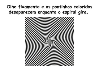 Olhe fixamente e os pontinhos coloridos desaparecem enquanto o espiral gira.  