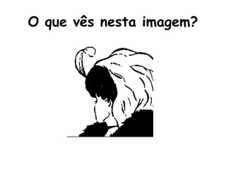 O que vês nesta imagem? 