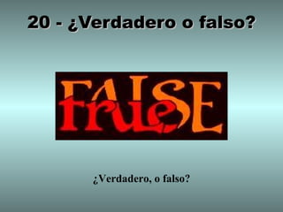 20 - ¿Verdadero o falso?




      ¿Verdadero, o falso?
 