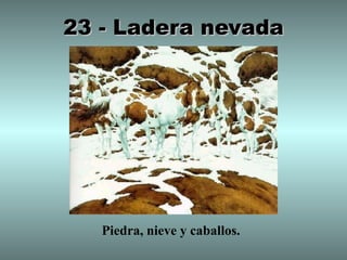 23 - Ladera nevada




   Piedra, nieve y caballos.
 