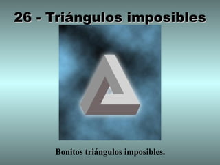 26 - Triángulos imposibles




     Bonitos triángulos imposibles.
 