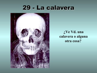 29 - La calavera


              ¿Ve Vd. una
           calavera o alguna
               otra cosa?
 