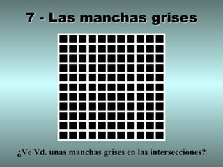 7 - Las manchas grises




¿Ve Vd. unas manchas grises en las intersecciones?
 
