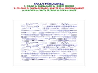 SIGA LAS INSTRUCCIONES : 1.- INCLINE SU CABEZA HACIA SU HOMBRO DERECHO 2.- COLOQUE SU CABEZA CERCA DEL MONITOR 15 cm APROXIMADAMENTE 3.- SIN MOVER SU CABEZA PRESIONE CLICK EN SU MOUSE ====]]\\\\\///////*****<<<<<<<{}{}{}{}{}{}{}{}{}%%%%~~~~~~~~  ////////^^!~~~~~::---))))*****+++@@@@@@@@<%||||||@@@@@444 +=+=****&^"""""""}}}}}}}]]]]]]]<<<<<<<%%{{{{{{===**++++** ***++++++++++++++?????????????/////////////%||||||@@@@@444+=+= ****&^"""""""}}}}}}}]]]]]]]<<<<<<<%%////////^^!~~~~~::---))))***** +++@@@@@@@@<%||||||@@@@@444+=+=****&^"""""""}}}}}} }]]]]]]]<<<<<<<%%////////^^!~~~~~::---))))*****+++@@@@@@@@ <%/%||||||@@@@@444+=+=****&^"""""""}}}}}}}]]]]]]]<<<<<<<% %{{{{{{===**++++*****++++++++++++++?????????????///////////// ====]]\\\\\///////*****<<<<<<<{}{}{}{}{}{}{}{}{}%%%%~~~~~~~~  ////////^^!~~~~~::---))))*****+++@@@@@@@@<%||||||@@@@@444 +=+=****&^"""""""}}}}}}}]]]]]]]<<<<<<<%%{{{{{{===**++++** ***++++++++++++++?????????????/////////////%||||||@@@@@444+=+= ****&^"""""""}}}}}}}]]]]]]]<<<<<<<%%////////^^!~~~~~::---))))***** +++@@@@@@@@<%||||||@@@@@444+=+=****&^"""""""}}}}}} }]]]]]]]<<<<<<<%%////////^^!~~~~~::---))))*****+++@@@@@@@@ <%/%||||||@@@@@444+=+=****&^"""""""}}}}}}}]]]]]]]<<<<<<<% %{{{{{{===**++++*****++++++++++++++?????????????///////////// 