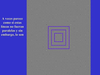 A veces parece
como si estas
líneas no fueran
paralelas y sin
embargo, lo son

 