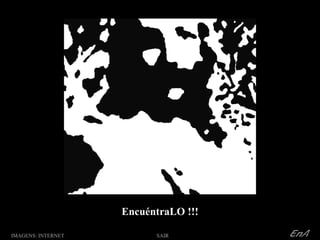 EncuéntraLO !!! IMAGENS: INTERNET O: SAIR
