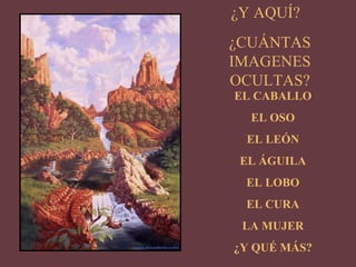 ¿Y AQUÍ? ¿CUÁNTAS IMAGENES OCULTAS? EL CABALLO EL OSO EL LEÓN EL ÁGUILA EL LOBO EL CURA LA MUJER ¿Y QUÉ MÁS?