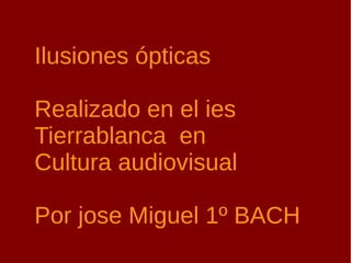 Ilusiones ópticas

Realizado en el ies
Tierrablanca en
Cultura audiovisual

Por jose Miguel 1º BACH
 
