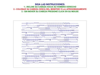 SIGA LAS INSTRUCCIONES : 1.- INCLINE SU CABEZA HACIA SU HOMBRO DERECHO 2.- COLOQUE SU CABEZA CERCA DEL MONITOR 15 cm APROXIMADAMENTE 3.- SIN MOVER SU CABEZA PRESIONE CLICK EN SU MOUSE ====]]\\\\\///////*****<<<<<<<{}{}{}{}{}{}{}{}{}%%%%~~~~~~~~  ////////^^!~~~~~::---))))*****+++@@@@@@@@<%||||||@@@@@444 +=+=****&^"""""""}}}}}}}]]]]]]]<<<<<<<%%{{{{{{===**++++** ***++++++++++++++?????????????/////////////%||||||@@@@@444+=+= ****&^"""""""}}}}}}}]]]]]]]<<<<<<<%%////////^^!~~~~~::---))))***** +++@@@@@@@@<%||||||@@@@@444+=+=****&^"""""""}}}}}} }]]]]]]]<<<<<<<%%////////^^!~~~~~::---))))*****+++@@@@@@@@ <%/%||||||@@@@@444+=+=****&^"""""""}}}}}}}]]]]]]]<<<<<<<% %{{{{{{===**++++*****++++++++++++++?????????????///////////// ====]]\\\\\///////*****<<<<<<<{}{}{}{}{}{}{}{}{}%%%%~~~~~~~~  ////////^^!~~~~~::---))))*****+++@@@@@@@@<%||||||@@@@@444 +=+=****&^"""""""}}}}}}}]]]]]]]<<<<<<<%%{{{{{{===**++++** ***++++++++++++++?????????????/////////////%||||||@@@@@444+=+= ****&^"""""""}}}}}}}]]]]]]]<<<<<<<%%////////^^!~~~~~::---))))***** +++@@@@@@@@<%||||||@@@@@444+=+=****&^"""""""}}}}}} }]]]]]]]<<<<<<<%%////////^^!~~~~~::---))))*****+++@@@@@@@@ <%/%||||||@@@@@444+=+=****&^"""""""}}}}}}}]]]]]]]<<<<<<<% %{{{{{{===**++++*****++++++++++++++?????????????///////////// 
