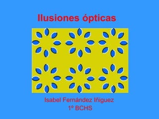 Ilusiones ópticas

Isabel Fernández Iñiguez
1º BCHS

 