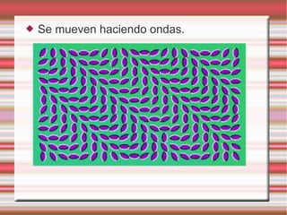  Se mueven haciendo ondas.
 