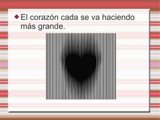El corazón cada se va haciendo
más grande.
 