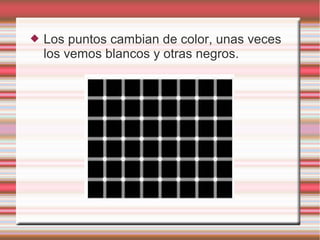  Los puntos cambian de color, unas veces
los vemos blancos y otras negros.
 
