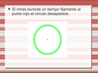  Si miras durante un tiempo fijamente al
punto rojo el círculo desaparece.
 