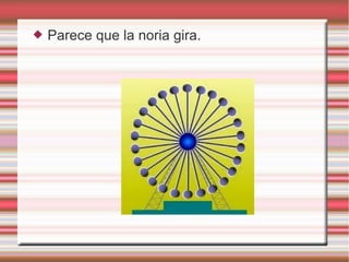  Parece que la noria gira.
 