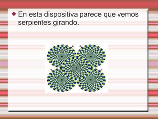  En esta dispositiva parece que vemos
serpientes girando.