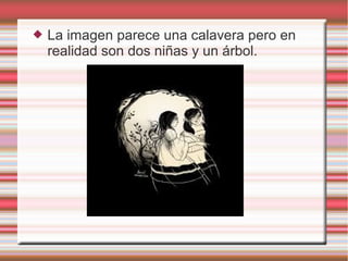  La imagen parece una calavera pero en
realidad son dos niñas y un árbol.
