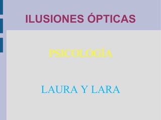 ILUSIONES ÓPTICAS PSICOLOGÍA LAURA Y LARA
