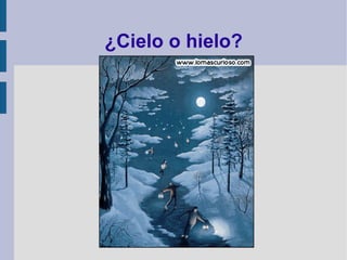 ¿Cielo o hielo?