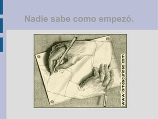 Nadie sabe como empezó.