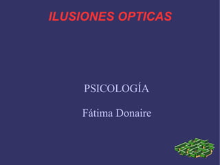 ILUSIONES OPTICAS PSICOLOGÍA Fátima Donaire 