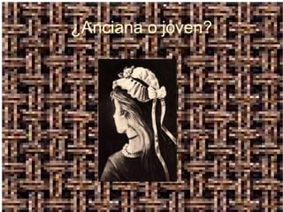 ¿Anciana o joven?