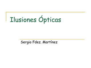 Ilusiones Ópticas Sergio Fdez. Martínez 