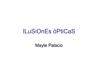 ILuSiOnEs óPtiCaS Mayte Palacio 