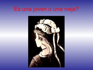 Es una joven o una vieja?