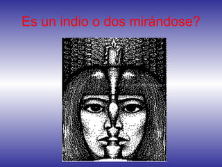 Es un indio o dos mirándose?