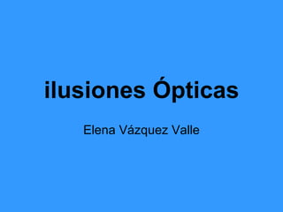 ilusiones Ópticas Elena Vázquez Valle 