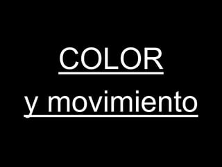 COLOR
y movimiento
 