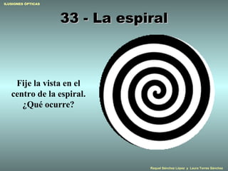 33 - La espiral Fije la vista en el centro de la espiral. ¿Qué ocurre? 