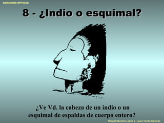 8 - ¿Indio o esquimal? ¿Ve Vd. l a cabeza de un indio  o  un esquimal de espaldas de cuerpo entero ?   