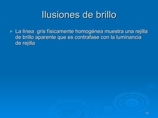 Ilusiones de brillo La línea  gris físicamente homogénea muestra una rejilla de brillo aparente que es contrafase con la luminancia de rejilla  