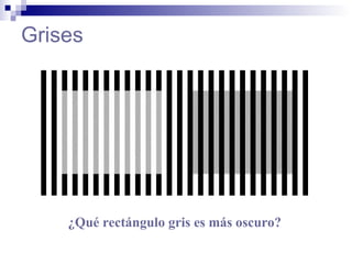Grises  ¿Qué rectángulo gris es más oscuro? 