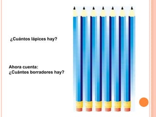 ¿Cuántos lápices hay?




Ahora cuenta:
¿Cuántos borradores hay?
 