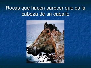 Rocas que hacen parecer que es laRocas que hacen parecer que es la
cabeza de un caballocabeza de un caballo
 