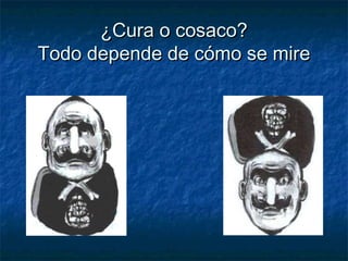 ¿Cura o cosaco?¿Cura o cosaco?
Todo depende de cómo se mireTodo depende de cómo se mire
 