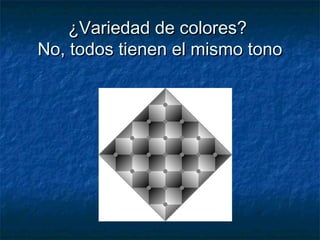 ¿Variedad de colores?¿Variedad de colores?
No, todos tienen el mismo tonoNo, todos tienen el mismo tono
 