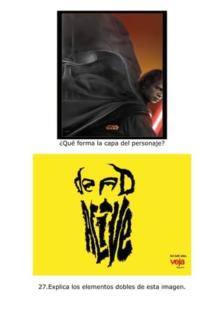 ¿Qué forma la capa del personaje?




27.Explica los elementos dobles de esta imagen.
 